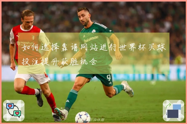 如何选择靠谱网站进行世界杯买球投注提升获胜机会