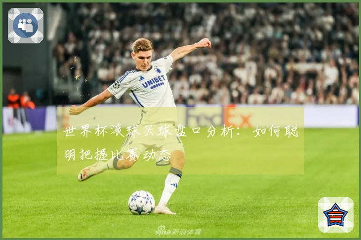 世界杯滚球买球盘口分析：如何聪明把握比赛动态
