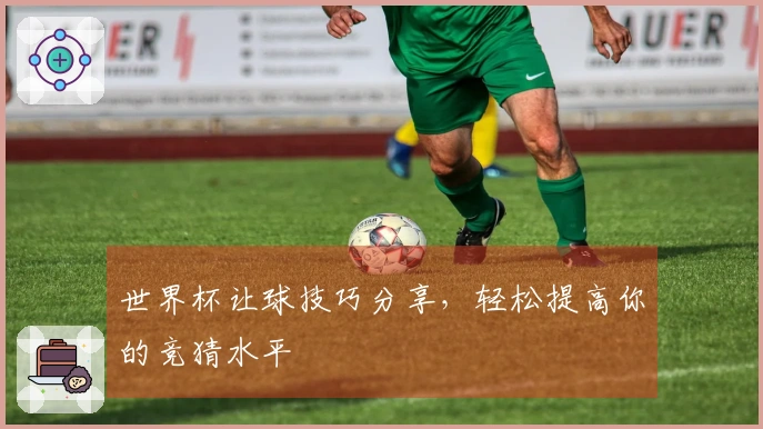 世界杯让球技巧分享，轻松提高你的竞猜水平