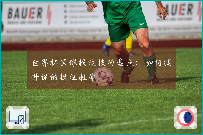 世界杯买球投注技巧盘点：如何提升你的投注胜率
