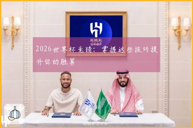2026世界杯竞猜：掌握这些技巧提升你的胜算