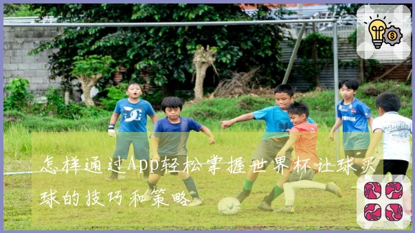 怎样通过App轻松掌握世界杯让球买球的技巧和策略