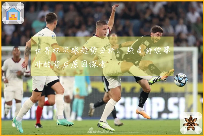 世界杯买球趋势分析：热度持续攀升的背后原因探索
